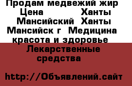 Продам медвежий жир › Цена ­ 2 000 - Ханты-Мансийский, Ханты-Мансийск г. Медицина, красота и здоровье » Лекарственные средства   